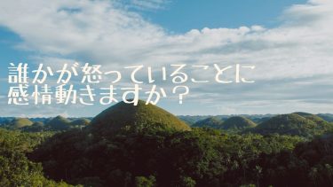 誰かが怒っていることに感情動きますか？
