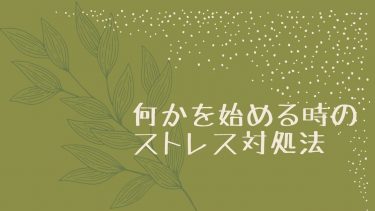 何かを始める時のストレス対処法