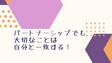 パートナーシップでも大切なことは自分と一致する！