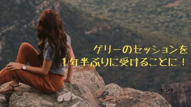ゲリーのセッションを１年半ぶりに受けることに！