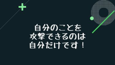自分のことを攻撃できるのは自分だけです！
