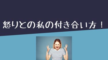 怒りとの私の付き合い方！