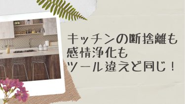 キッチンの断捨離も感情浄化もツール違えど同じ！