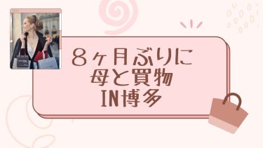 ８ヶ月ぶりに母と買物in博多
