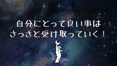 自分にとって良い事は、さっさと受け取っていく！