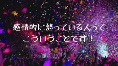 感情的に怒っている人ってこういうことです！
