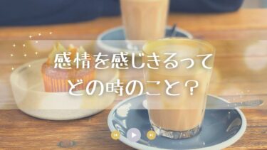 感情を感じきるってどの時のこと？