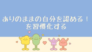 ありのままの自分を認めるを習慣化する！