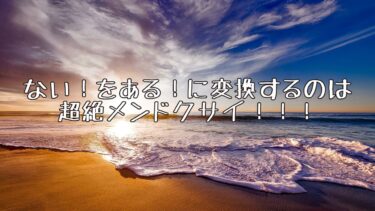 ない！をある！に変換するのは超絶メンドクサイ！！！
