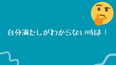 自分満たしがわからない時は！