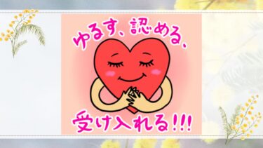 ゆるす、認める、受け入れる！！！