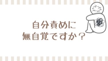 自分責めに無自覚ですか？