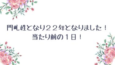 門乢姓となり２２年となりました！当たり前の１日！
